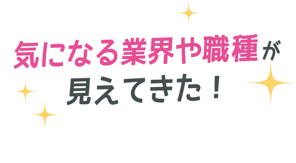 気になる業種や職種が見えてきた!